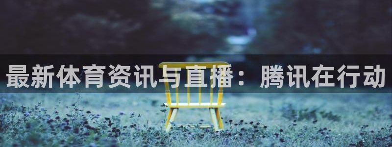 山猫直播足球在线直播：最新体育资讯与直播：腾讯在行动